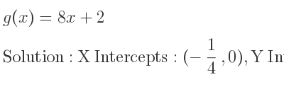 The g(x)=8x+2 is X Intercepts: (-1/4 ,0),Y Intercepts: (0,2)